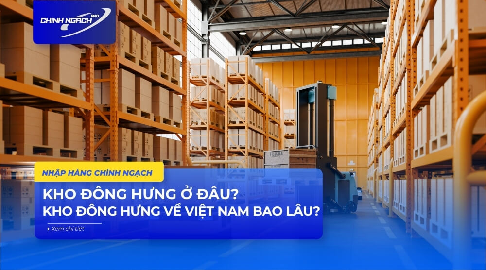 Kho Đông Hưng ở đâu? Kho Đông Hưng về Việt Nam bao lâu?