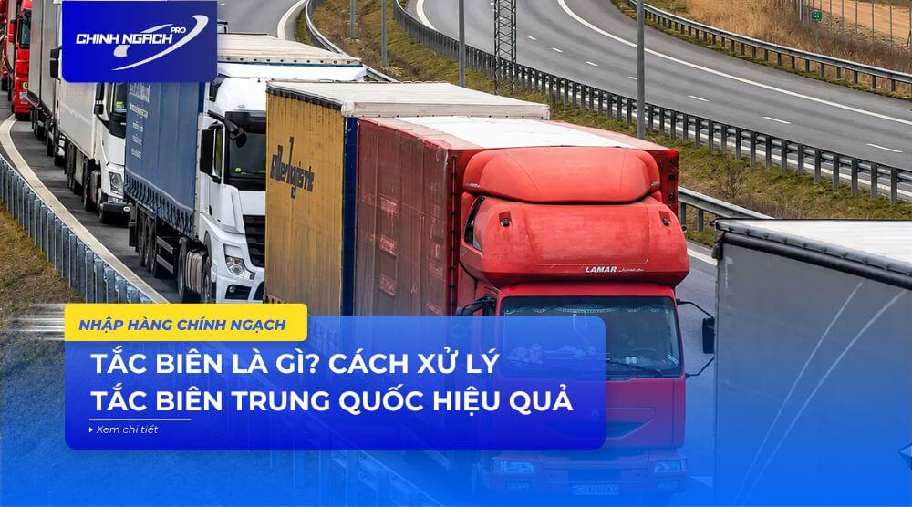 Tắc Biên là gì? Cách xử lý tắc biên Trung Quốc hiệu quả 2026